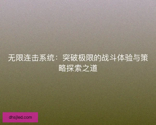 无限连击系统：突破极限的战斗体验与策略探索之道